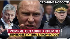 ЭТОТ ДЕНЬ НАСТУПИЛ! В КРЕМЛЕ ПРОГРЕМЕЛИ ГРОМКИЕ ОСТАВКИ! ТЕРПЕНИЕ ПУТИНА ЗАКОНЧИЛОСЬ