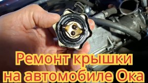 Как отремонтировать крышку заливной горловины, чтобы не пропускала масло, на автомобиле Ока.
