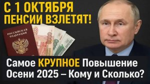 С 1 ОКТЯБРЯ ПЕНСИИ ВЗЛЕТЯТ! Самое КРУПНОЕ Повышение Осени 2025 – Кому и Сколько?