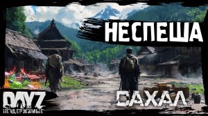 #6 ВЫЖИВАЕМ НЕСПЕША: DayZ НЕУДЕРЖИМЫЕ САХАЛ (сезон 25, патч 1.27)