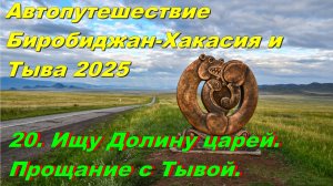 20. Ищу Долину царей.Прощание с Тывой. Автопутешествие Биробиджан-Хакасия и Тыва 2025