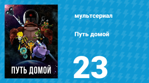 Путь домой 23 серия (мультсериал, 2018)