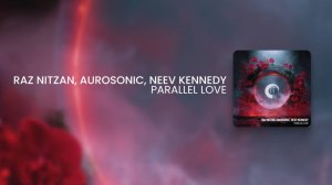Raz Nitzan, Aurosonic & Neev Kennedy - Parralel Love (Extended)