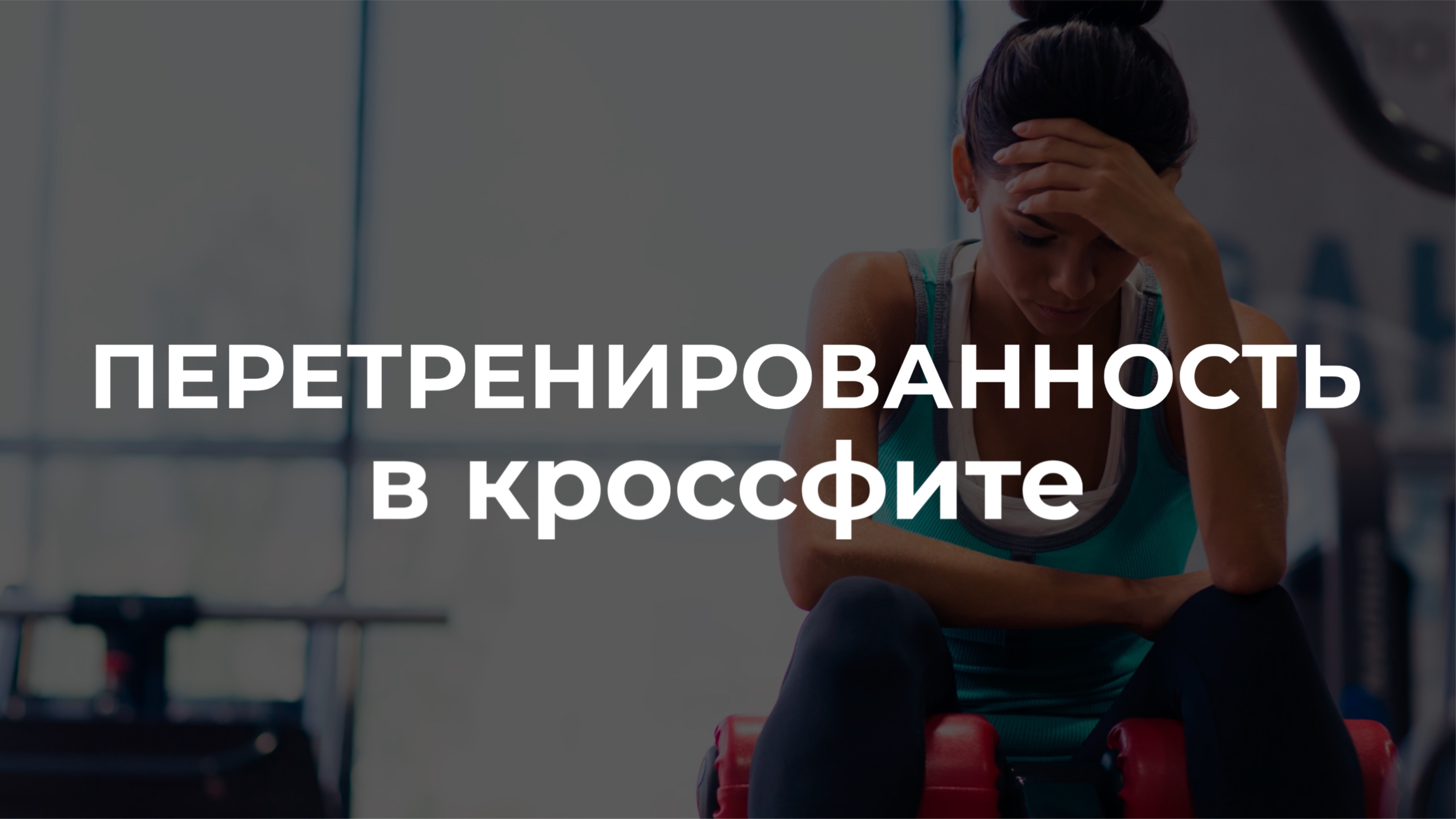 Перетренированность. Разбор причин и решения, актуальные для кроссфит-атлетов.