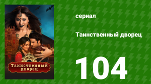 Таинственный дворец 104 серия (сериал, 2021)