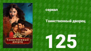 Таинственный дворец 125 серия (сериал, 2021)