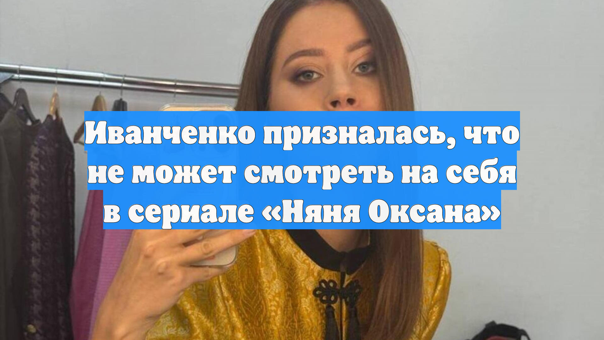 Иванченко призналась, что не может смотреть на себя в сериале «Няня Оксана»