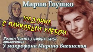 Мария Глушко _Мадонна с пайковым хлебом_ Роман Часть 3 цифры 54-57 окончание Читает Марина Багинская