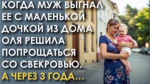 Когда муж выгнал её с маленькой дочкой из дома, Оля решила попрощаться со свекровью. А через 3 года