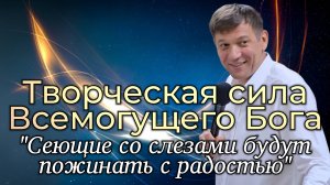 Творческая сила Всемогущего Бога (Сеющие со слезами будут пожинать с радостью).