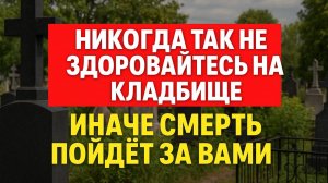 Что нельзя говорить на кладбище: эти слова тянут беды и зовут за собой души мёртвых