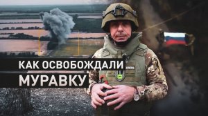 Стратегический успех: как бойцы ВС РФ освобождали Муравку