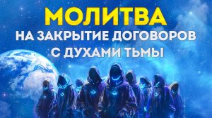 Молитва очищения от тёмных духов - Закрытие контрактов с тёмными силами