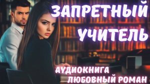 АУДИОКНИГА: ЗАПРЕТНЫЙ УЧИТЕЛЬ: СЛУШАТЬ ЛЮБОВНЫЙ РОМАН