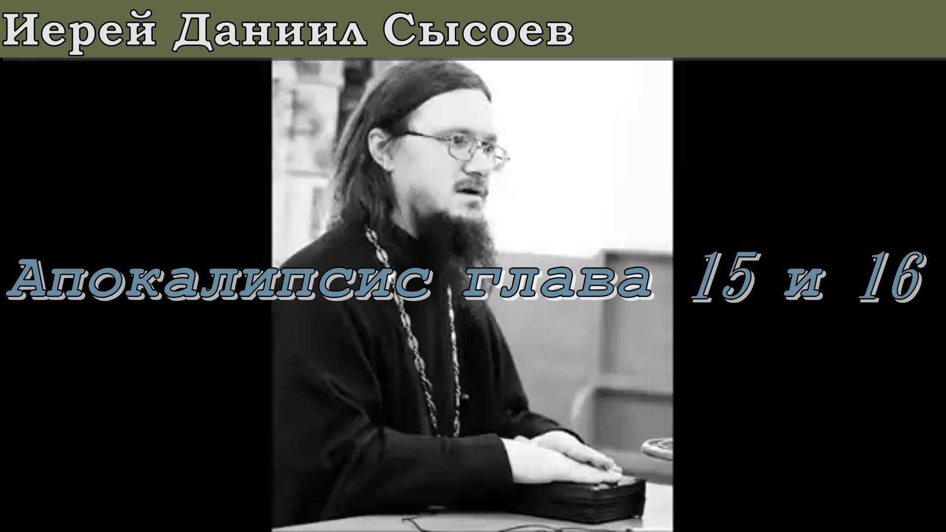 Священник Даниил Сысоев. Апокалипсис, глава пятнадцатая и шестнадцатая.