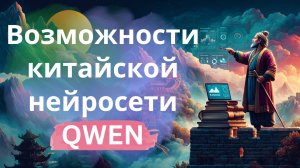 Возможности китайской нейросети Qwen - бесплатно, без ВПН, на уровне с топовыми нейросетями