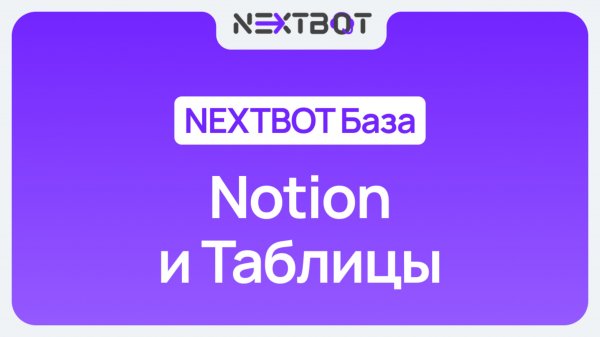 NEXTBOT Notion и Таблицы: подготовка данных для ИИ-сотрудника | NEXTBOT БАЗА