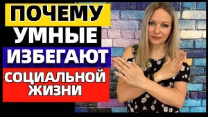 Почему умные люди избегают социальной жизни. 7 причин, о которых не говорят вслух