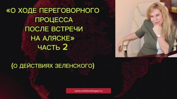 О ХОДЕ ПЕРЕГОВОРНОГО ПРОЦЕССА ПОСЛЕ ВСТРЕЧИ НА АЛЯСКЕ(Ч.2) – подтверждение прогнозов Светланы Драган