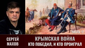 Сергей Махов. Крымская война. Часть  17.  Кто победил, и кто проиграл