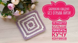 ПРОСТОЙ БАБУШКИН КВАДРАТ С СЕКРЕТОМ // ВЯЖЕМ БЕЗ ОТРЫВА НИТИ // НИКАКИХ КОНЧИКОВ ПОСЛЕ КАЖДОГО РЯДА