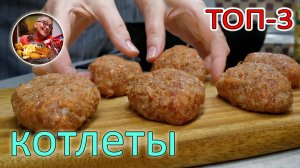Так котлеты мало кто готовит, а нам по-другому даже не хочется. Сразу три обалденных рецепта!