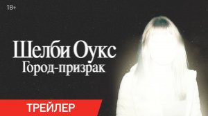 Шелби Оукс. Город-призрак | Трейлер | В кино с 30 октября