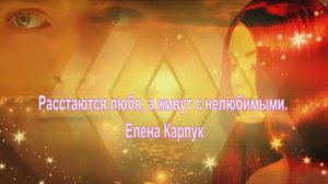 Расстаются_любя,_а_живут_с_нелюбимыми_Елена_Карпук. сл. Татьяна_Шевцова.