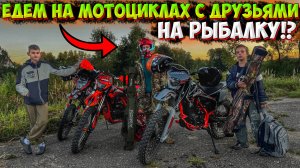 ПОЕХАЛИ С ДРУЗЬЯМИ НА РЫБАЛКУ В СОСЕДНЕЕ СЕЛО НА МОТОЦИКЛАХ!?