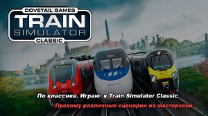 Прохожу различные сценарии. Train Simulator Classic 2024.