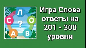 Игра Слова ответы на 201, 202, 203, 204, 205, 206, 207, 208, 209, 210 -  300  уровни