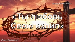 Ты любовь Свою излил_PraiseTheLord.ru