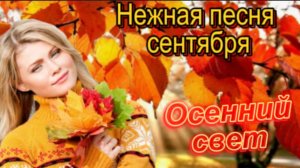 Нежная песня сентября! Осенний свет!