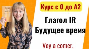 Урок 14. Испанский Глагол IR / Спряжение Глагола IR. Новый Курс Испанского Языка с Нуля до А2.