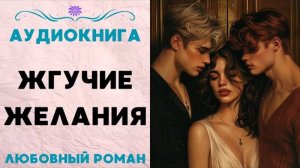 ЖГУЧИЕ ЖЕЛАНИЯ СЛУШАТЬ АУДИОКНИГА ЛЮБОВНЫЙ РОМАН