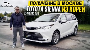 Обзор получения в Москве Toyota Sienna 2,5 гибрид 2WD 7 мест 2022 года с пробегом 31 т.км. из Кореи