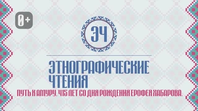 Этнографические чтения. Путь к Амуру. 415 лет со дня рождения Ерофея Хабарова.