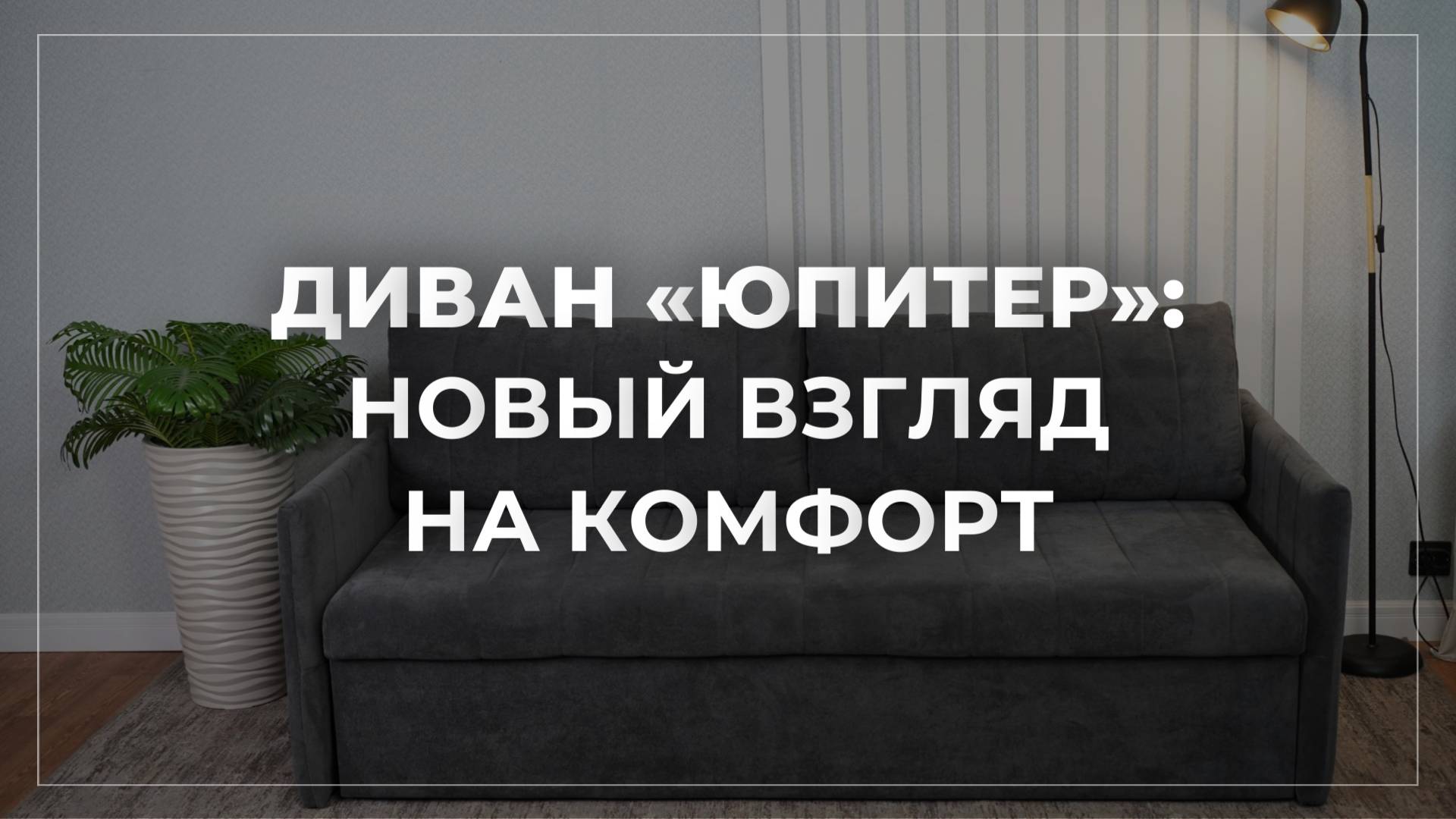 ДИВАН «ЮПИТЕР»: НОВЫЙ ВЗГЛЯД НА КОМФОРТ смотреть онлайн