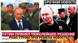 Прогремело утром! Путин принял «тяжелейшее» решение! Теперь держитесь