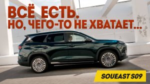 Soueast S09: Что тут может НЕ ПОНРАВИТЬСЯ? Всё есть. Но, чего-то не хватает. Итог долгого теста.