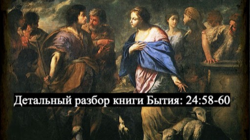 Детальный разбор книги Бытия, 24 глава, Стихи 58-60. смотреть онлайн