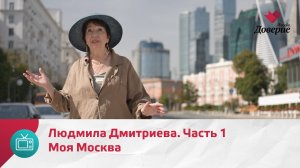 Моя Москва. Людмила Дмитриева. Часть 1 — Москва Доверие