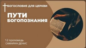 ПУТИ БОГОПОЗНАНИЯ • Самарин Денис • Богословие для церкви
