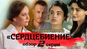 ТУРЕЦКИЙ СЕРИАЛ «СЕРДЦЕБИЕНИЕ» 2 СЕРИЯ (ОБЗОР)