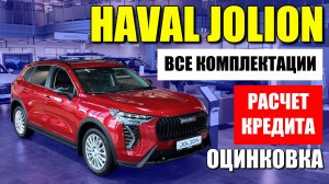 HAVAL JOLION (ХАВАЛ ДЖОЛИОН). Разбор комплектаций, расчет кредита, оцинковка кузова.