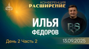 Конференция «РАСШИРЕНИЕ» День 2 Часть 2 - Илья Федоров 13.09.2025