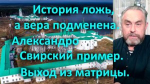 История ложь, а вера подменена. Александро Свирский пример. Выход из матрицы.