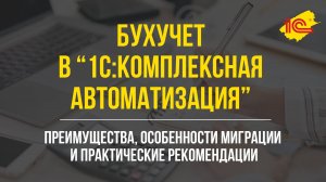 Бухучёт в "1С:Комплексная автоматизация": преимущества, особенности миграции и рекомендации