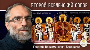 ВТОРОЙ  ВСЕЛЕНСКИЙ  СОБОР.  Георгий Бежанидзе
