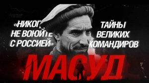 «Никогда не воюйте с Россией»: Тайны великих командиров. Ахмад Шах Масуд.